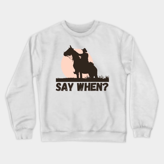 Say When Crewneck Sweatshirt by WhatsDax